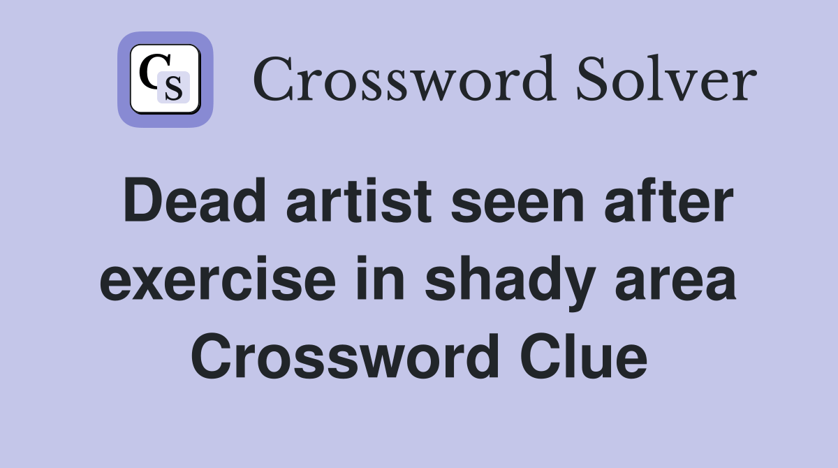 Dead artist seen after exercise in shady area Crossword Clue Answers